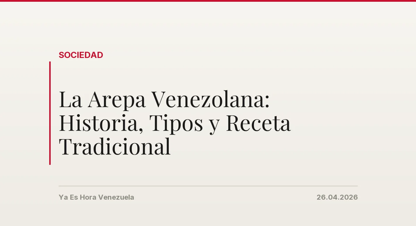La Arepa Venezolana: Historia, Tipos y Receta Tradicional