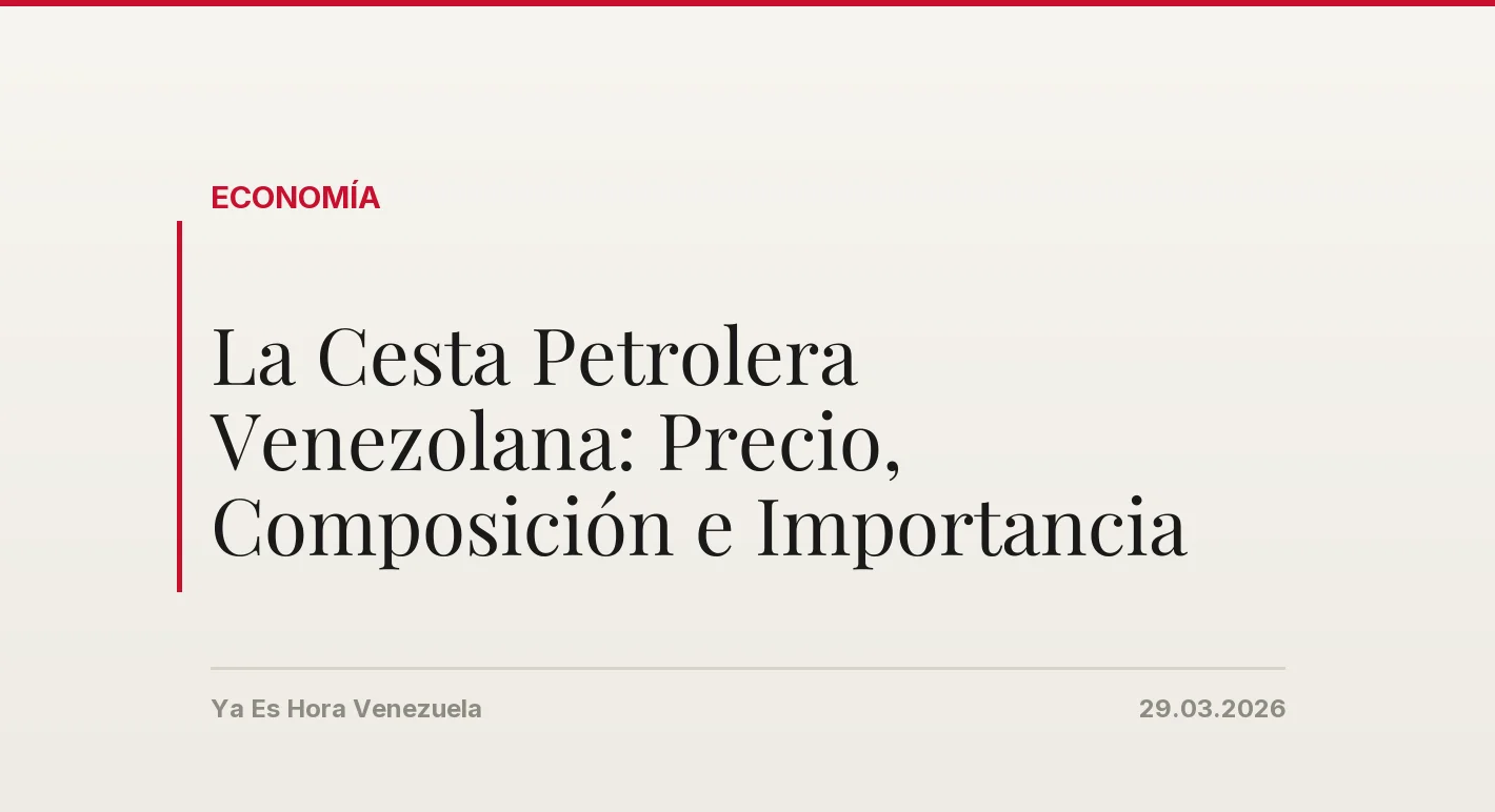 La Cesta Petrolera Venezolana: Precio, Composición e Importancia