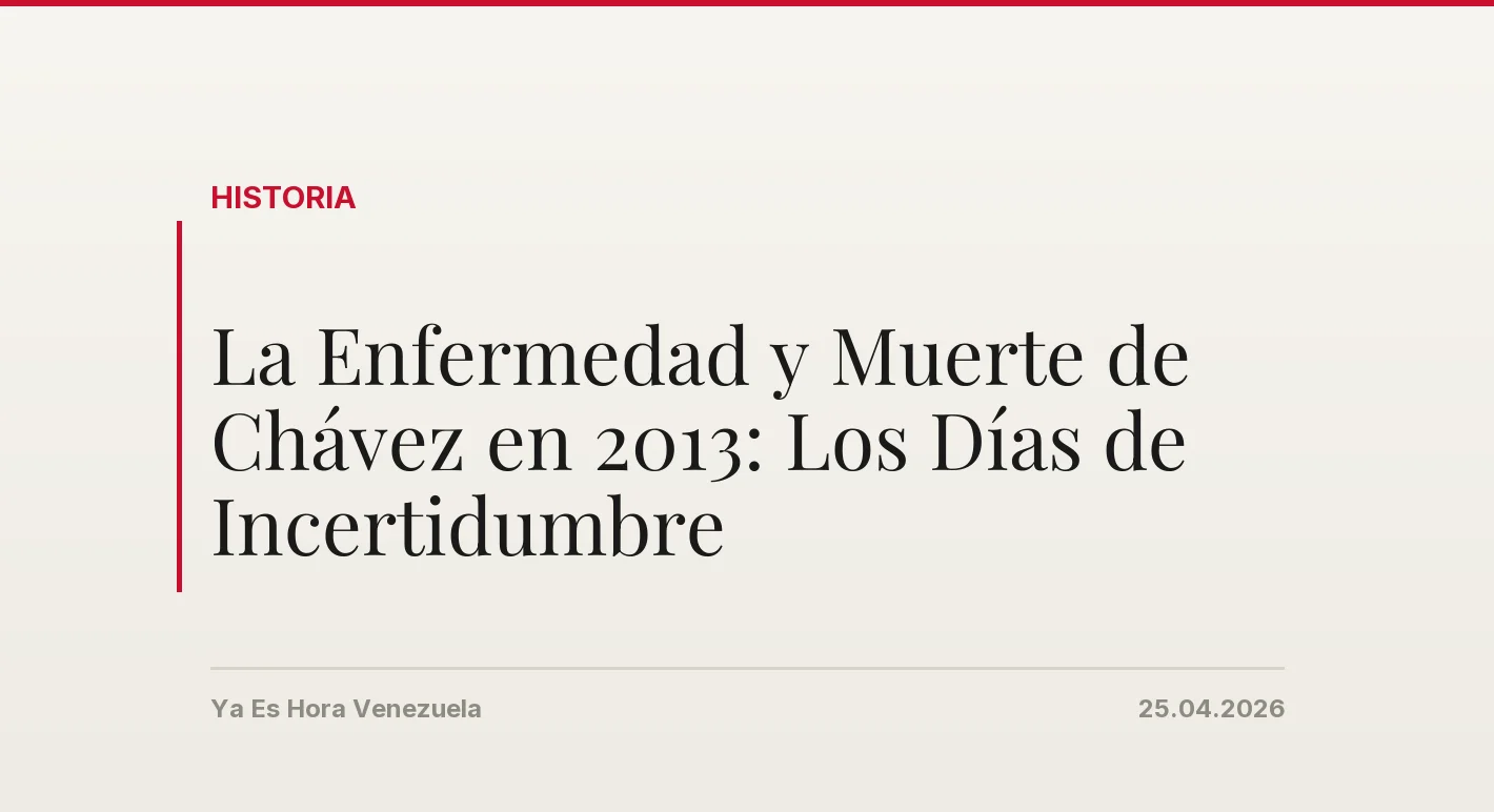 La Enfermedad y Muerte de Chávez en 2013: Los Días de Incertidumbre