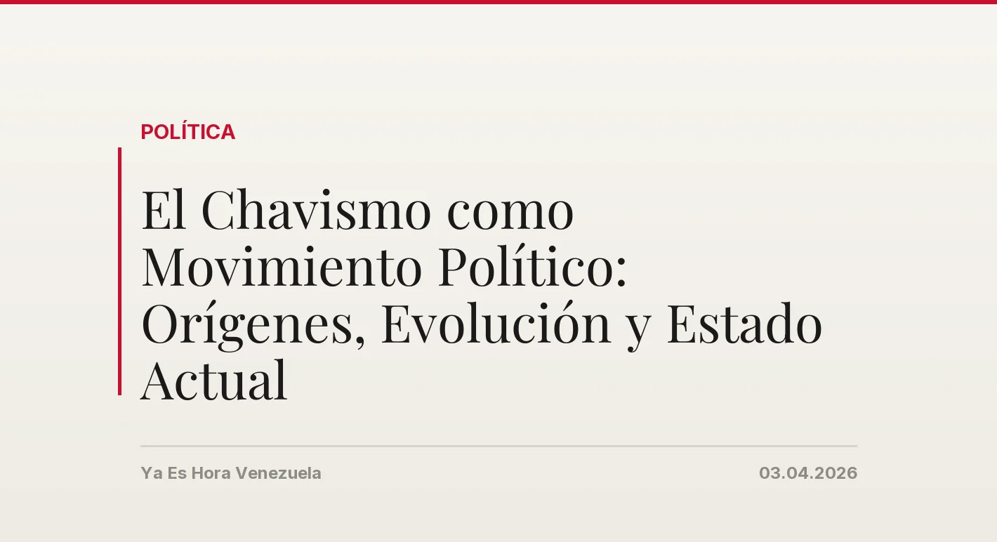 El Chavismo como Movimiento Político: Orígenes, Evolución y Estado Actual