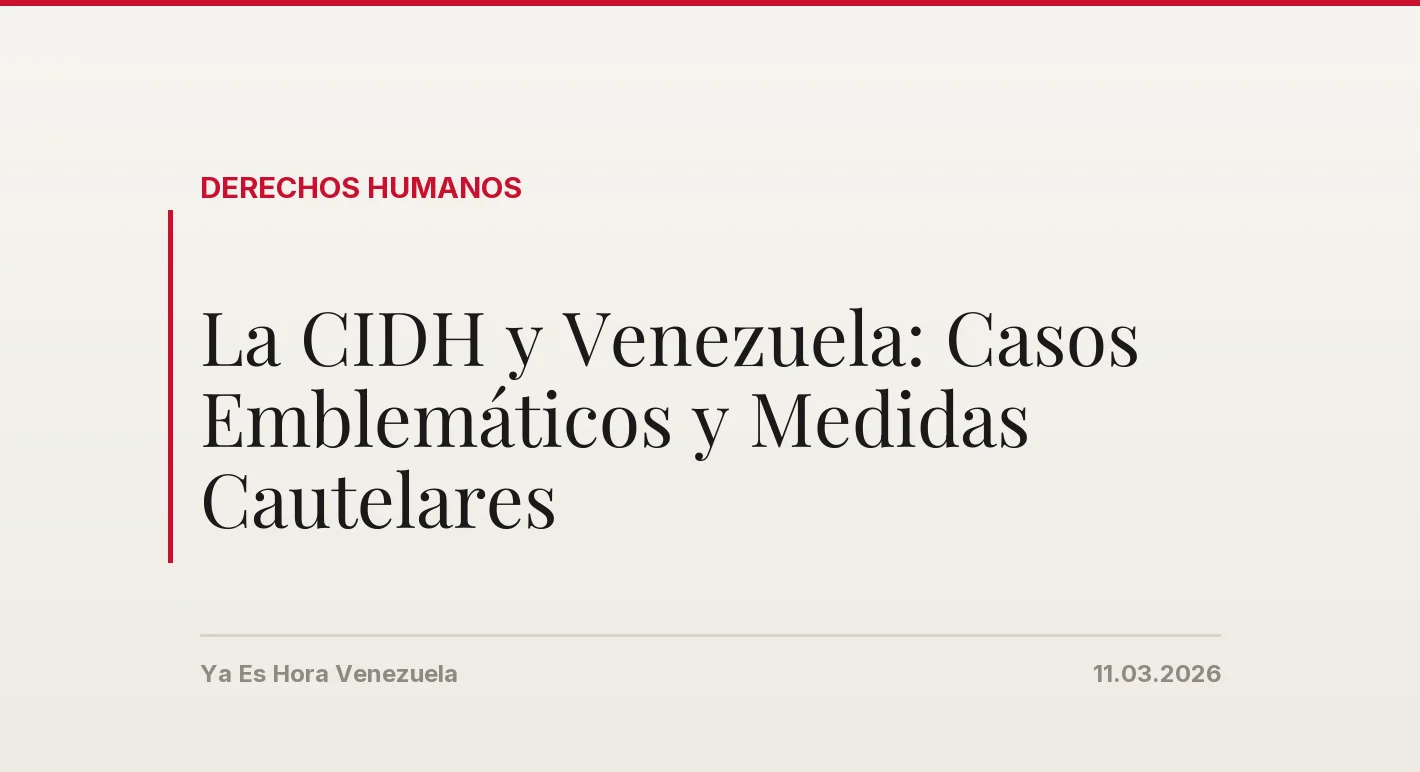 La CIDH y Venezuela: Casos Emblemáticos y Medidas Cautelares