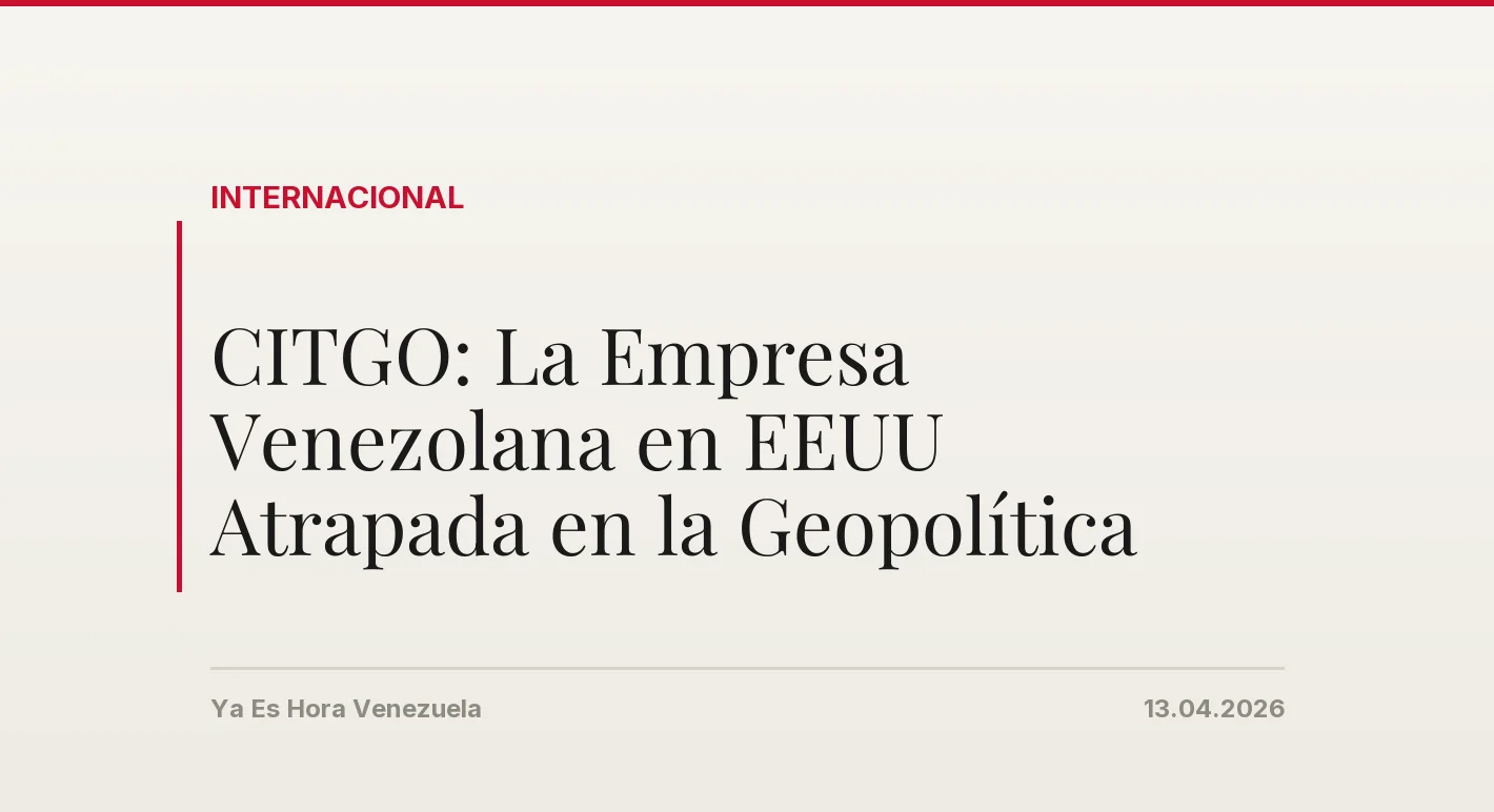 CITGO: La Empresa Venezolana en EEUU Atrapada en la Geopolítica