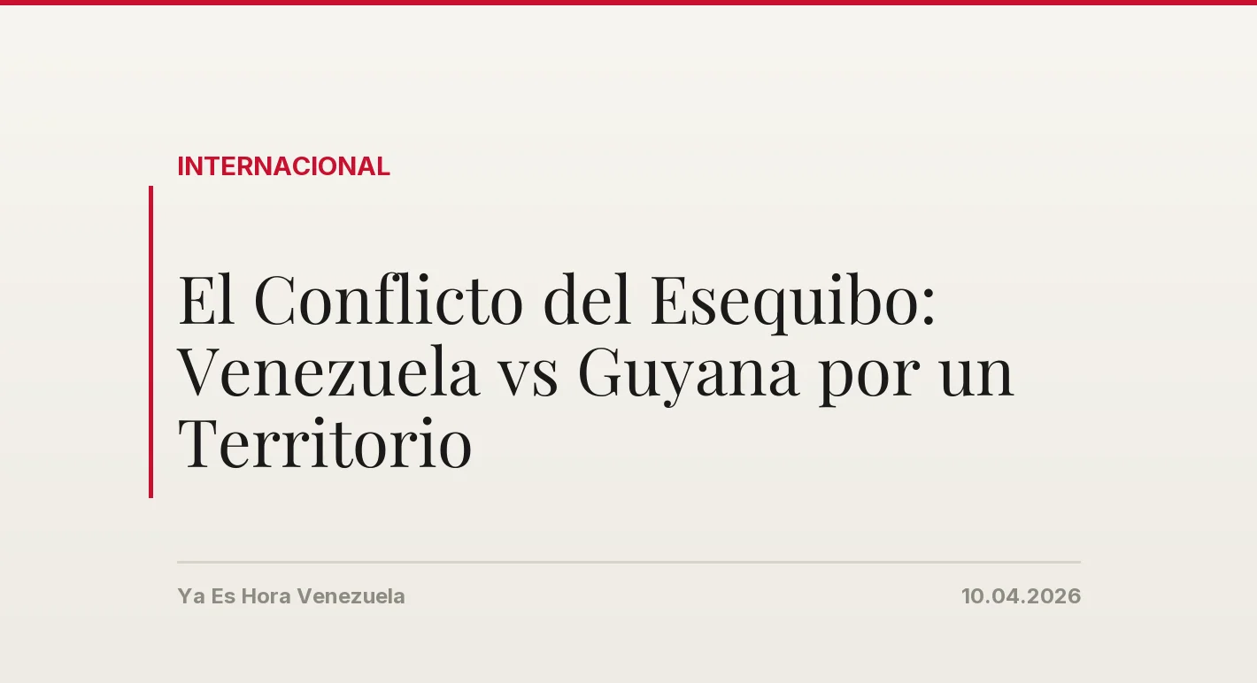 El Conflicto del Esequibo: Venezuela vs Guyana por un Territorio