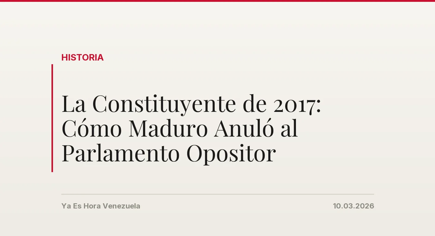 La Constituyente de 2017: Cómo Maduro Anuló al Parlamento Opositor