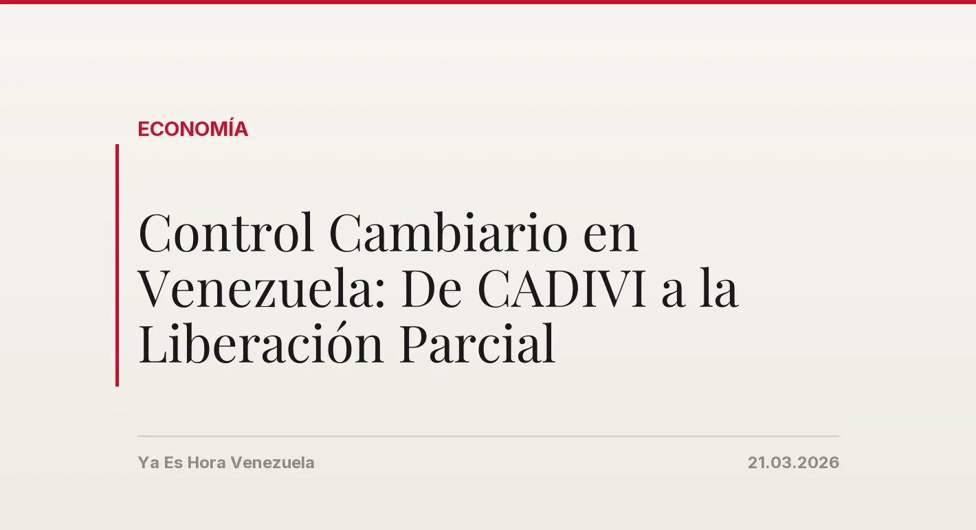 Control Cambiario en Venezuela: De CADIVI a la Liberación Parcial