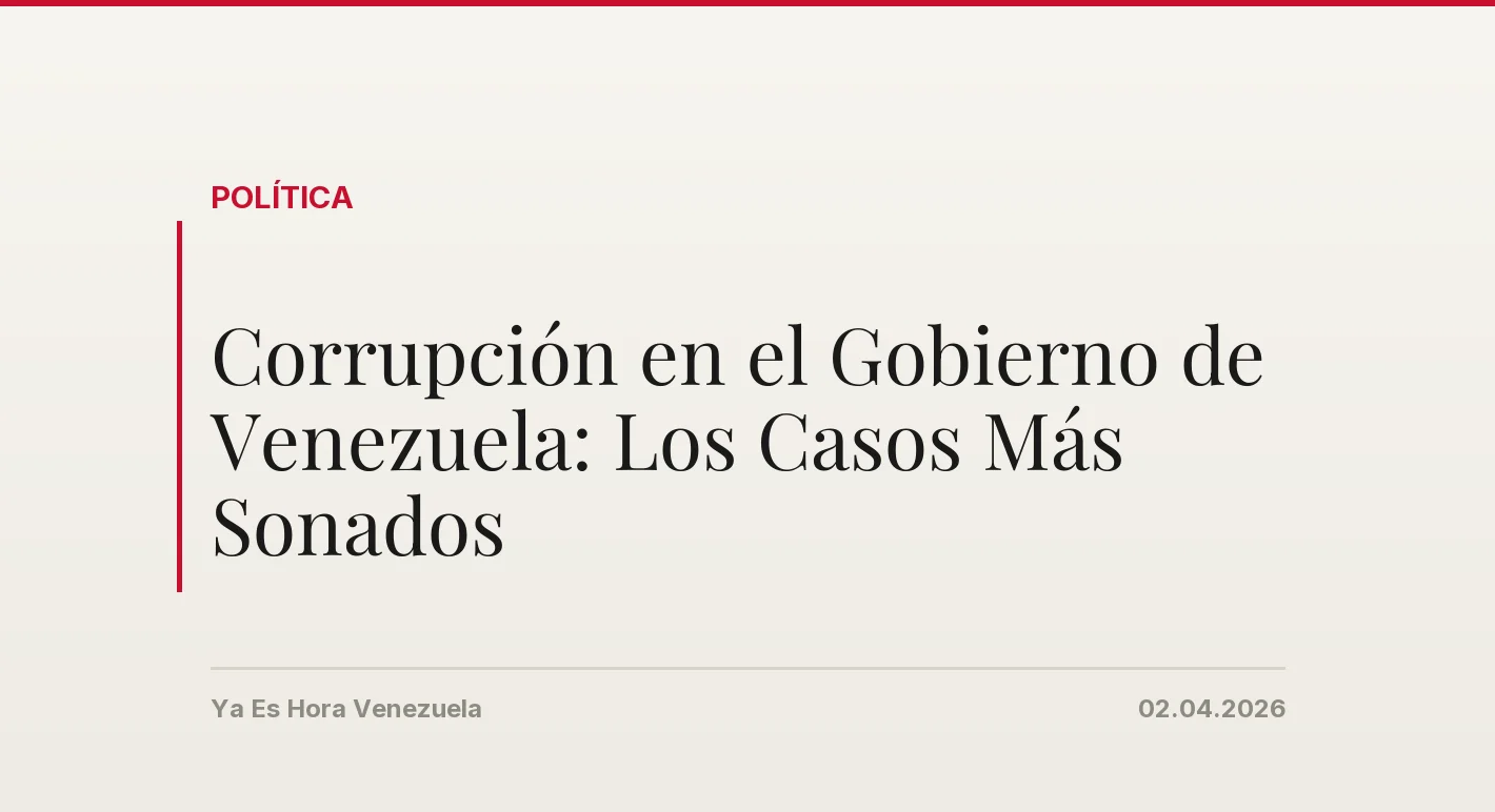Corrupción en el Gobierno de Venezuela: Los Casos Más Sonados