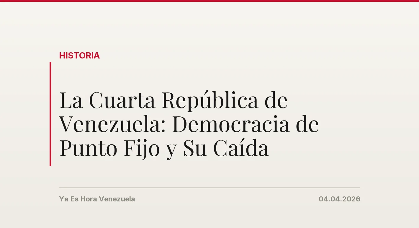 La Cuarta República de Venezuela: Democracia de Punto Fijo y Su Caída