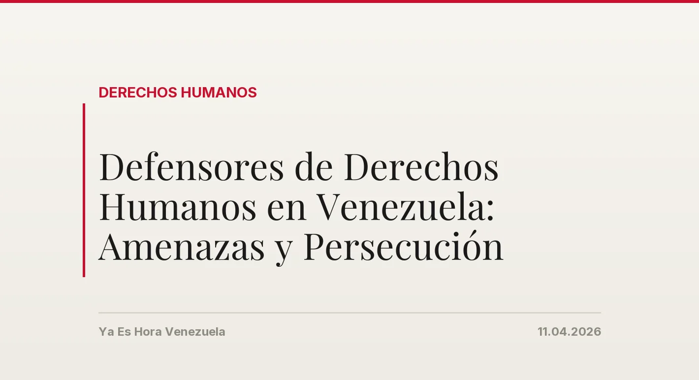 Defensores de Derechos Humanos en Venezuela: Amenazas y Persecución
