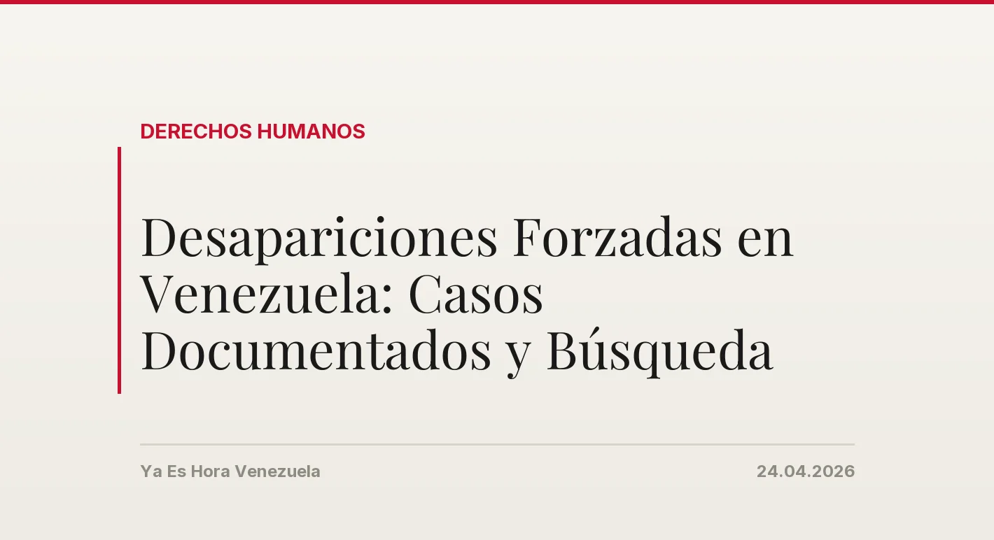 Desapariciones Forzadas en Venezuela: Casos Documentados y Búsqueda