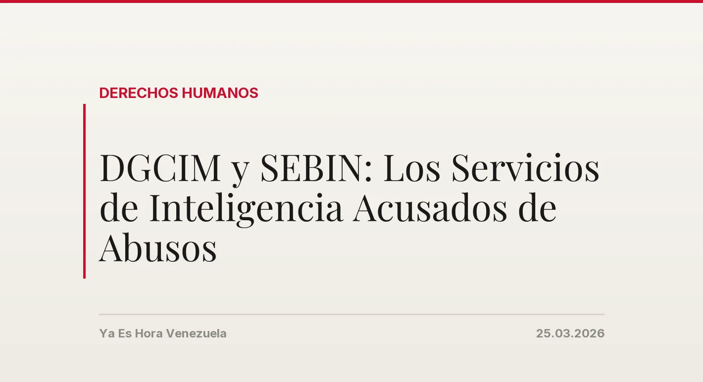 DGCIM y SEBIN: Los Servicios de Inteligencia Acusados de Abusos