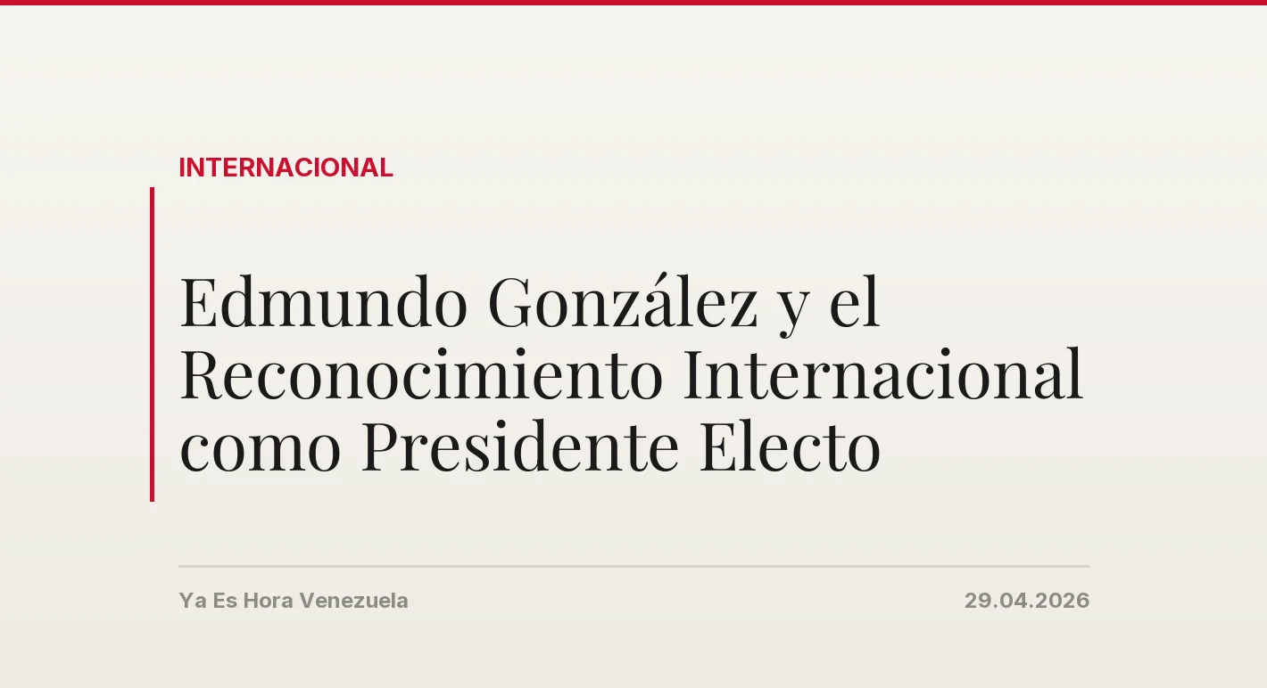 Edmundo González y el Reconocimiento Internacional como Presidente Electo