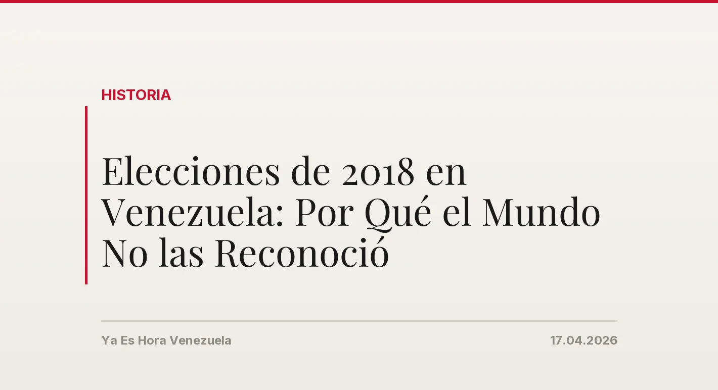 Elecciones de 2018 en Venezuela: Por Qu茅 el Mundo No las Reconoci贸