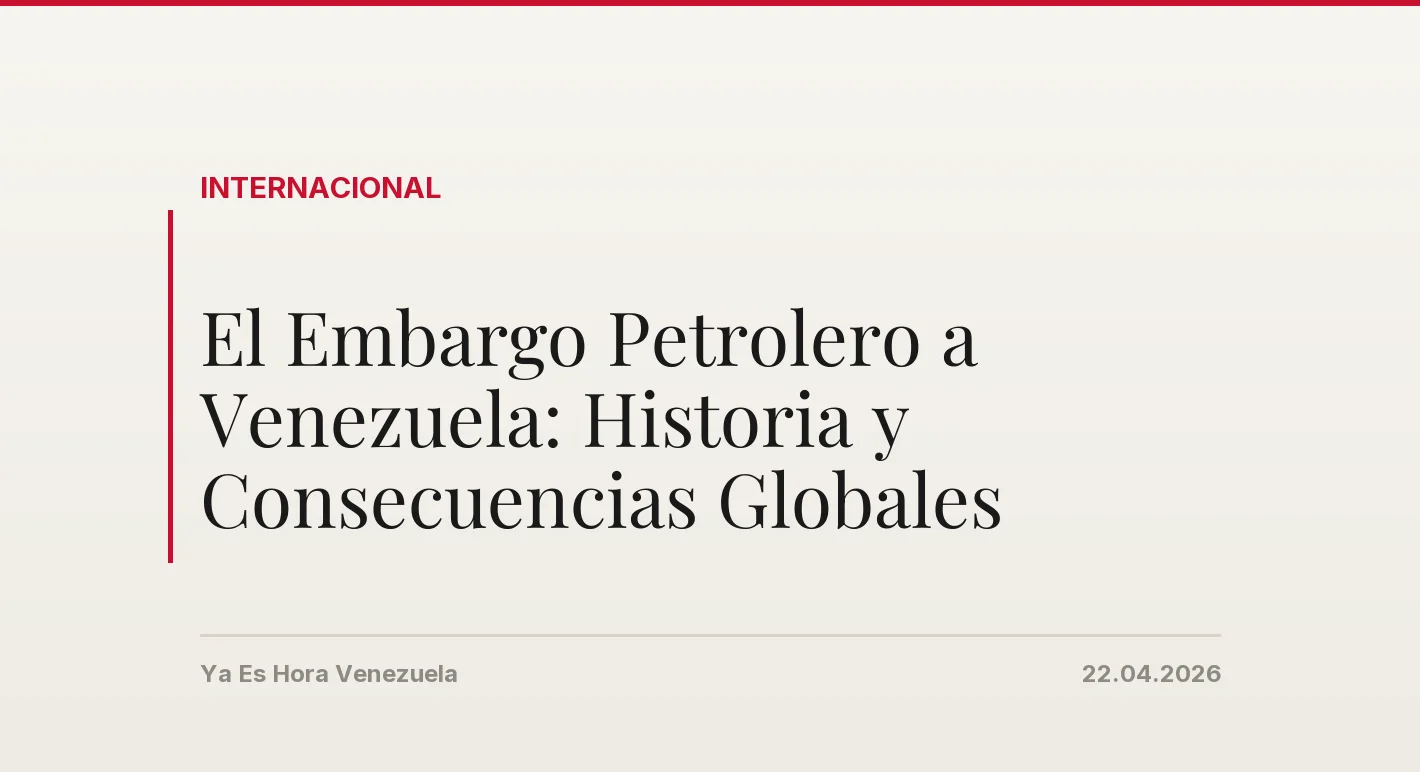 El Embargo Petrolero a Venezuela: Historia y Consecuencias Globales