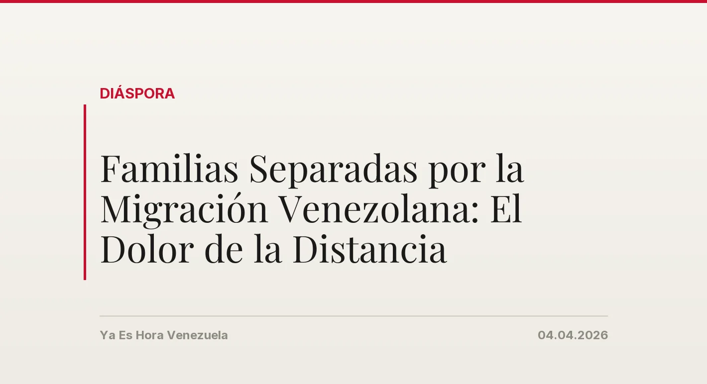 Familias Separadas por la Migración Venezolana: El Dolor de la Distancia