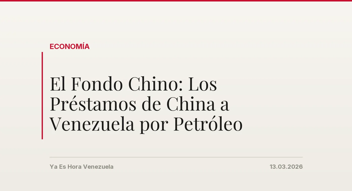 El Fondo Chino: Los Préstamos de China a Venezuela por Petróleo