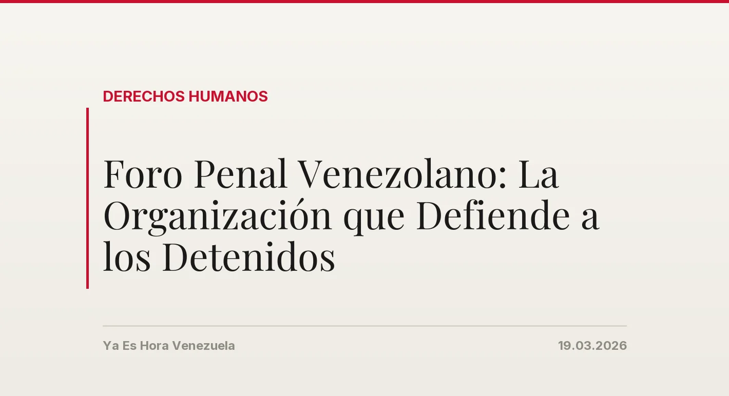 Foro Penal Venezolano: La Organización que Defiende a los Detenidos