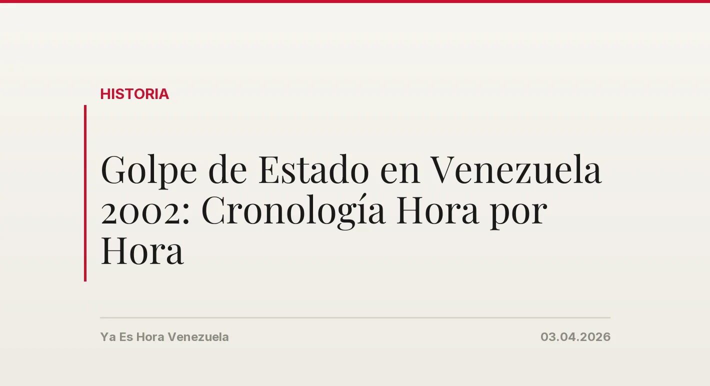 Golpe de Estado en Venezuela 2002: Cronología Hora por Hora