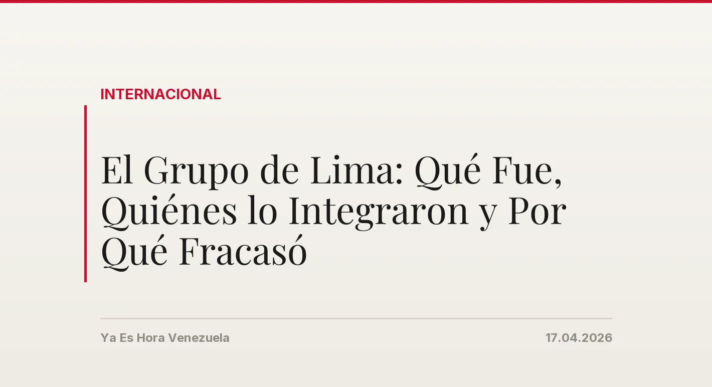 El Grupo de Lima: Qu茅 Fue, Qui茅nes lo Integraron y Por Qu茅 Fracas贸
