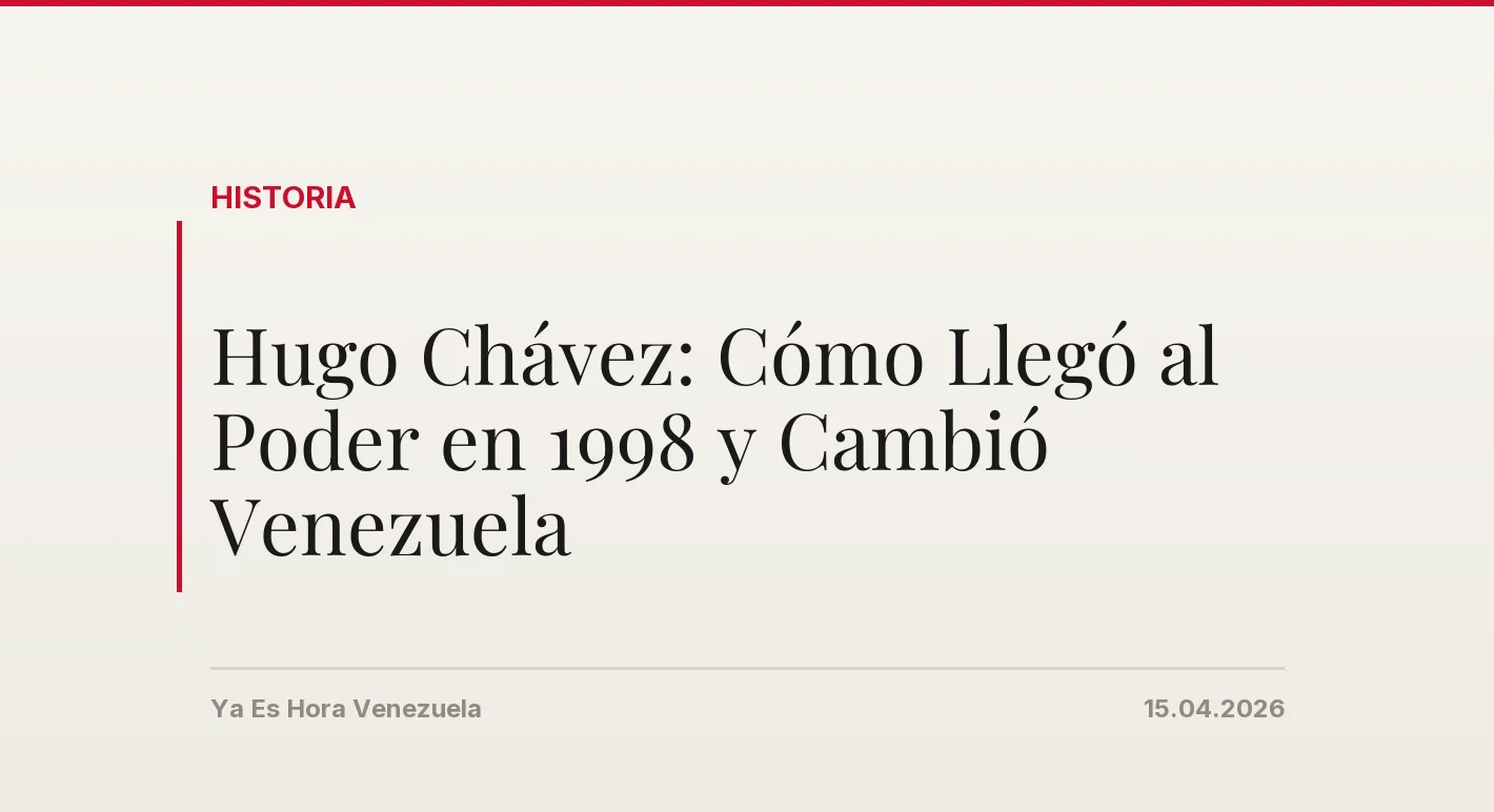 Hugo Chávez: Cómo Llegó al Poder en 1998 y Cambió Venezuela