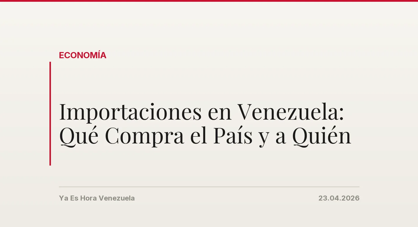 Importaciones en Venezuela: Qué Compra el País y a Quién