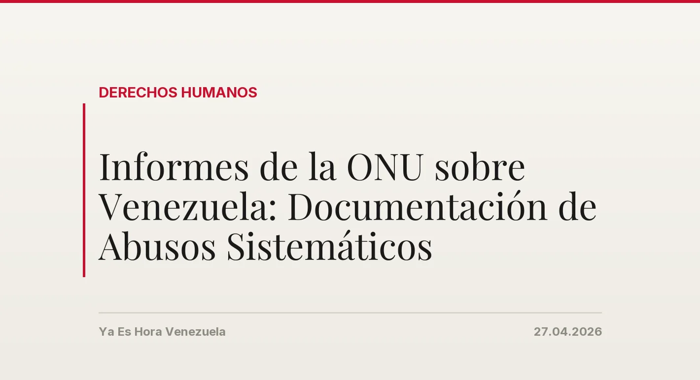 Informes de la ONU sobre Venezuela: Documentación de Abusos Sistemáticos