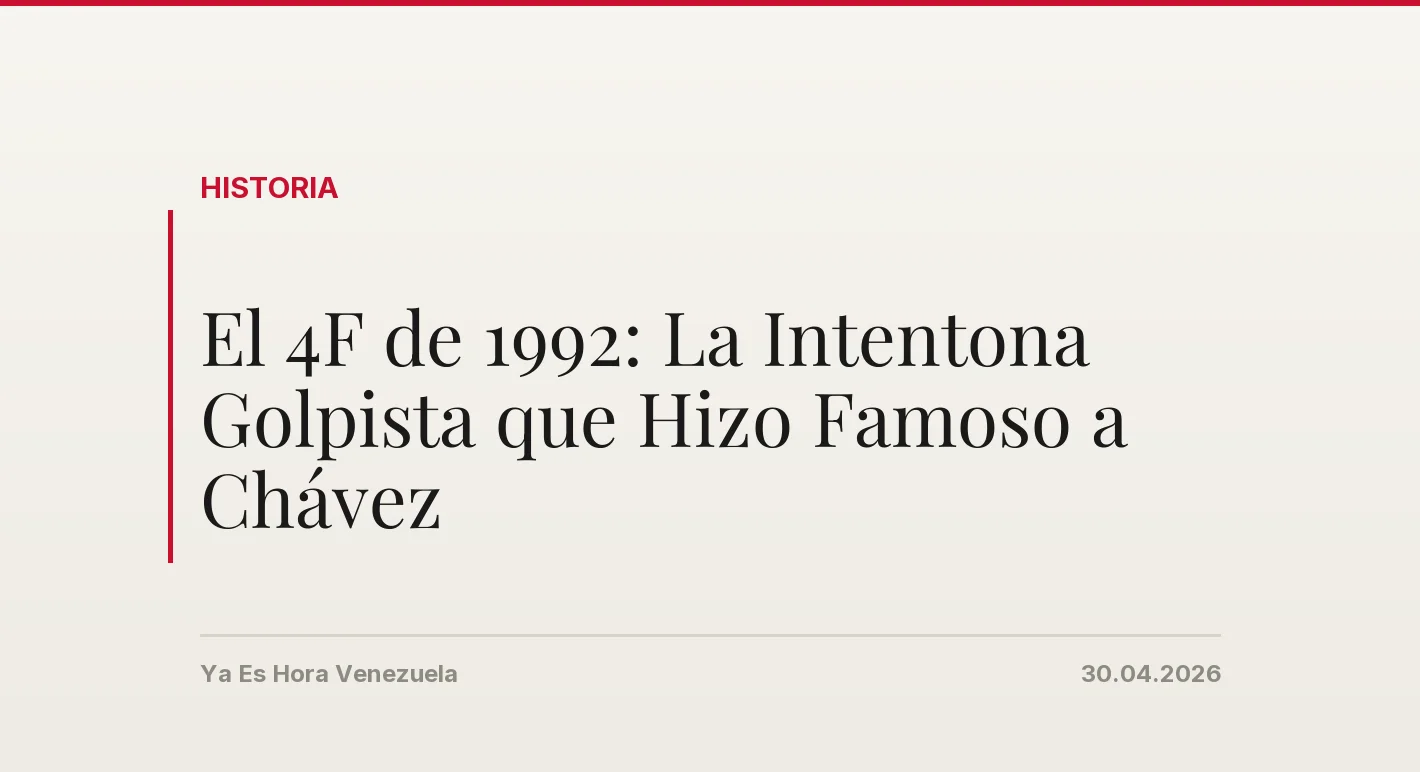 El 4F de 1992: La Intentona Golpista que Hizo Famoso a Chávez
