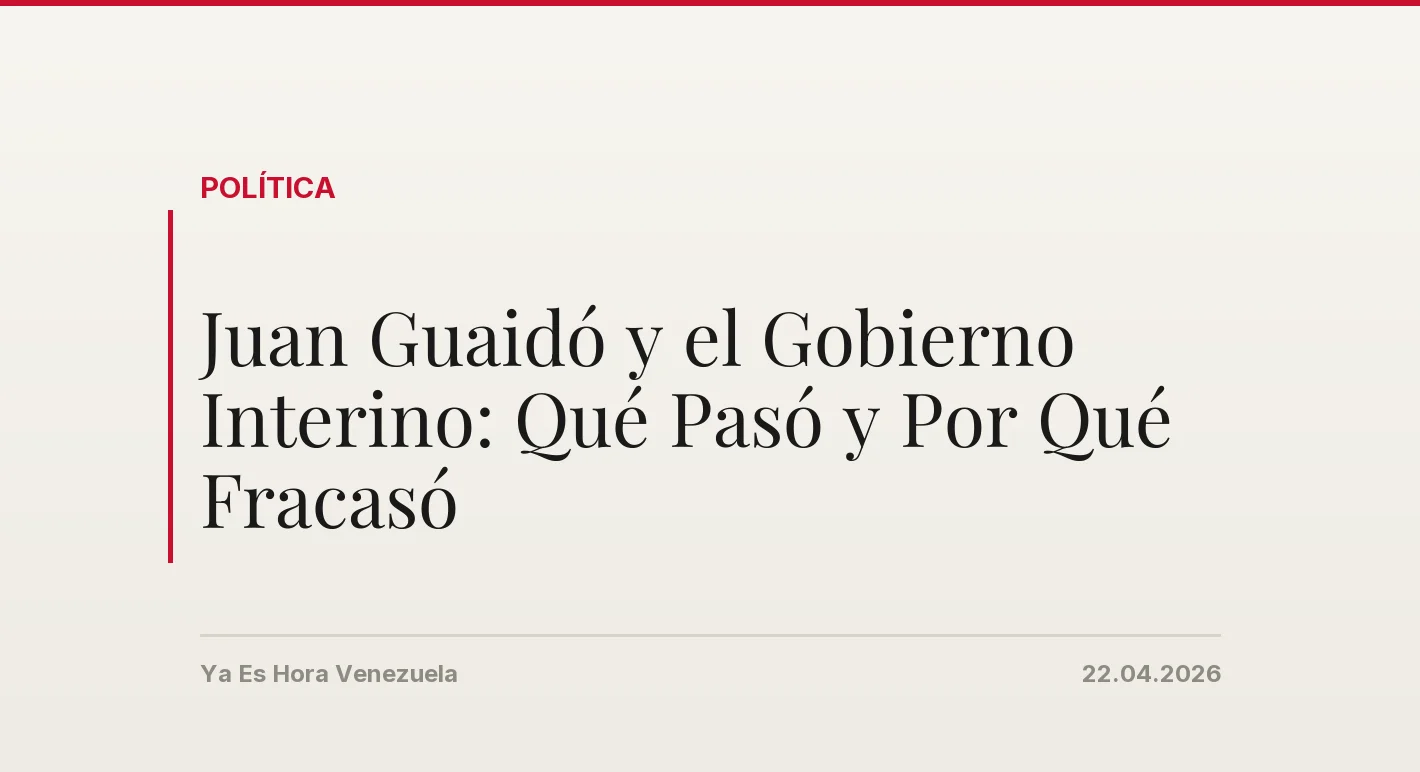 Juan Guaid贸 y el Gobierno Interino: Qu茅 Pas贸 y Por Qu茅 Fracas贸