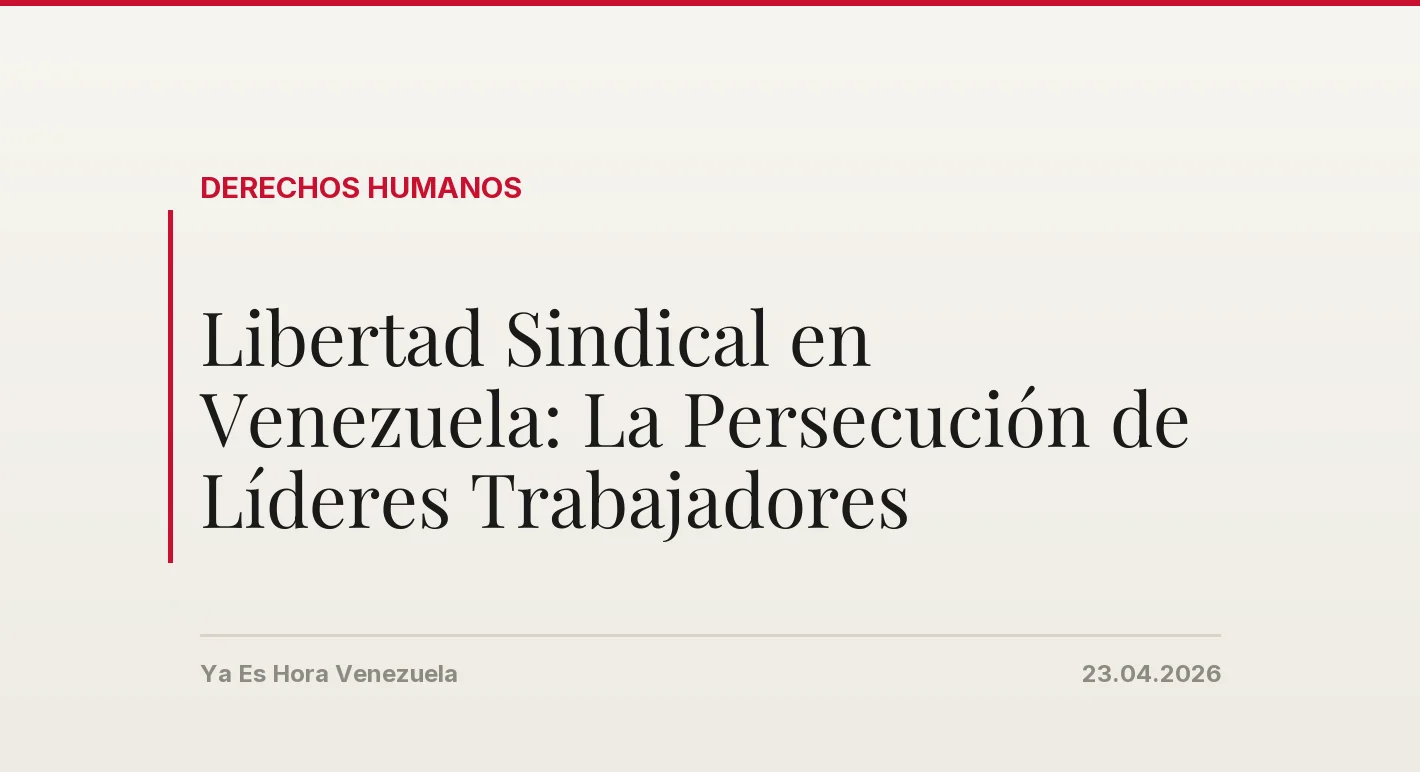 Libertad Sindical en Venezuela: La Persecución de Líderes Trabajadores