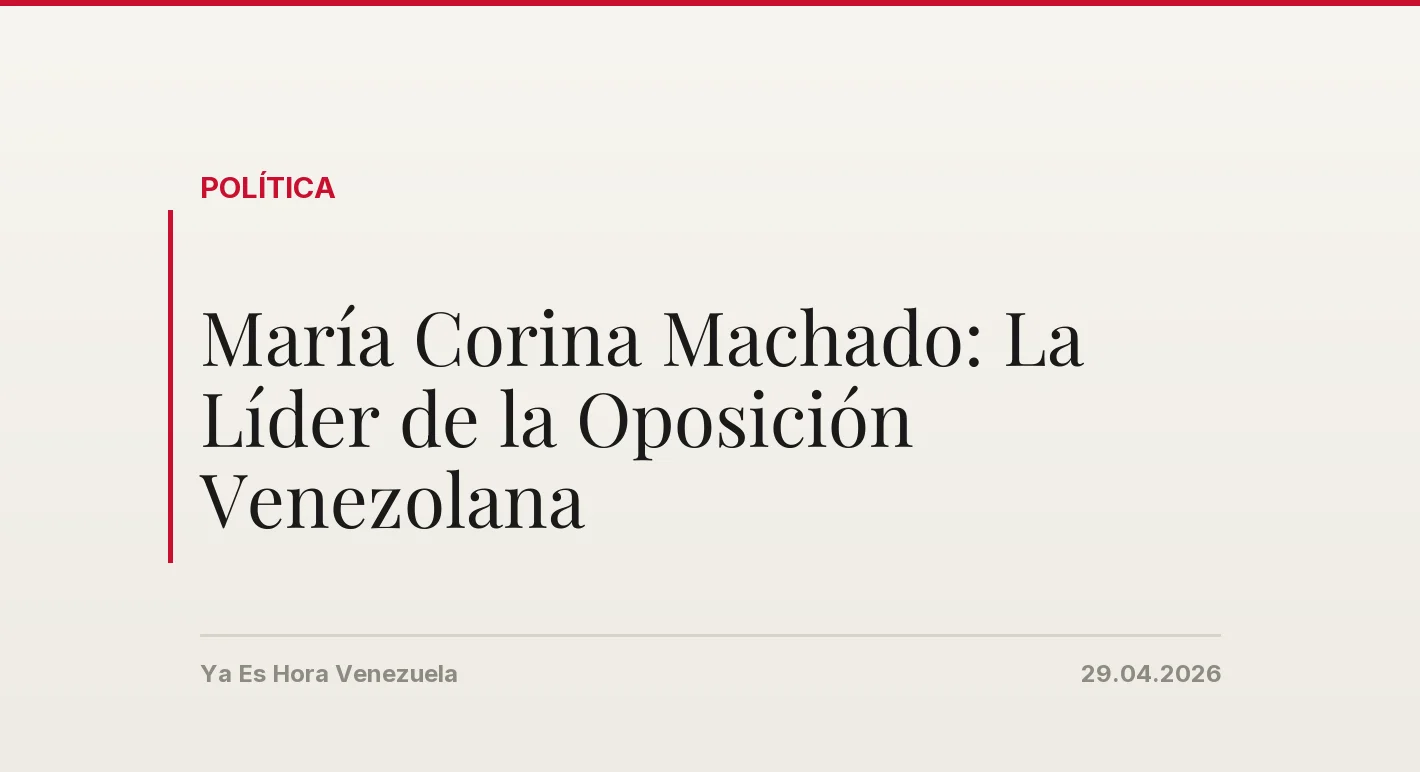 María Corina Machado: La Líder de la Oposición Venezolana