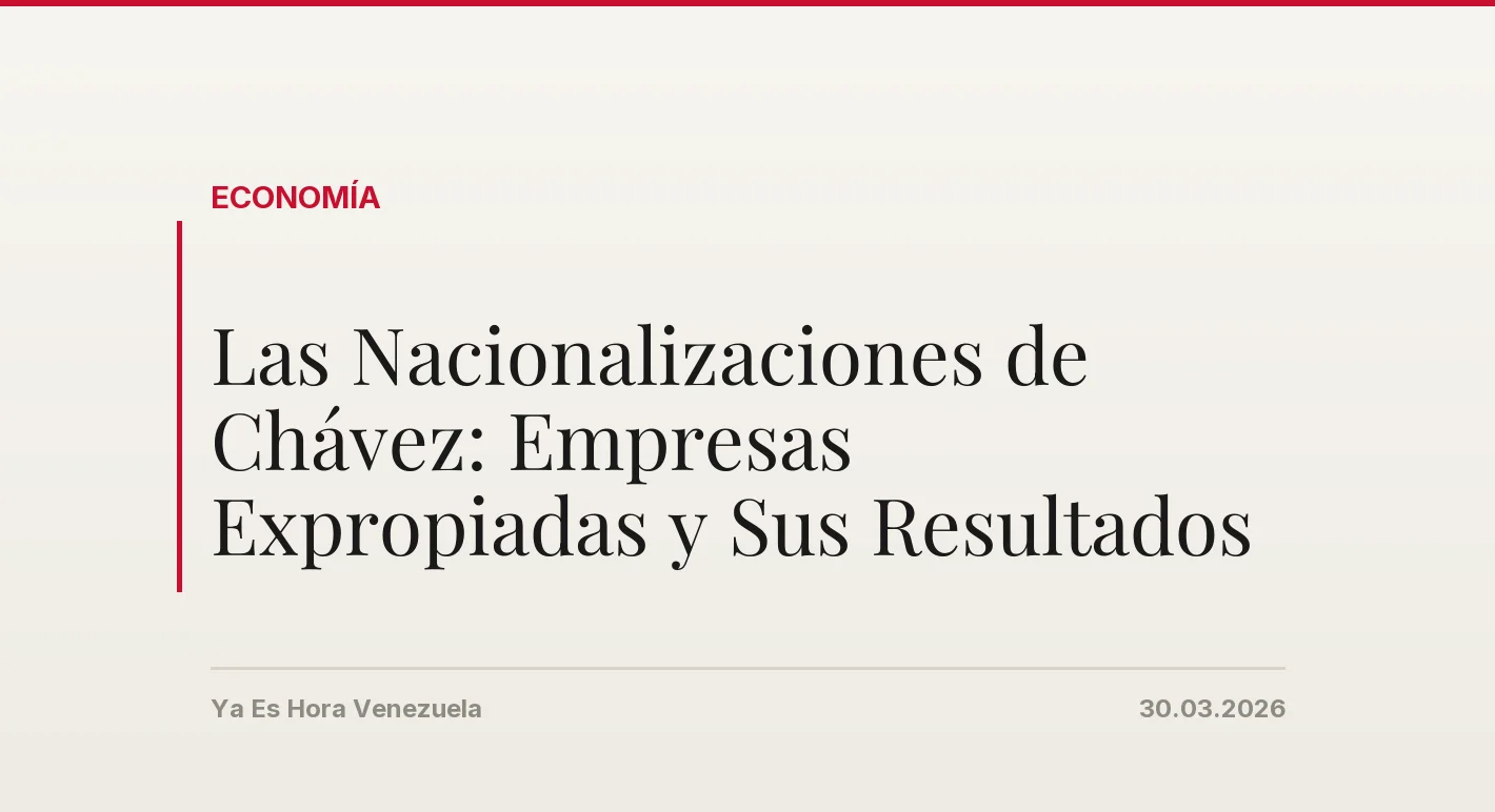 Las Nacionalizaciones de Chávez: Empresas Expropiadas y Sus Resultados