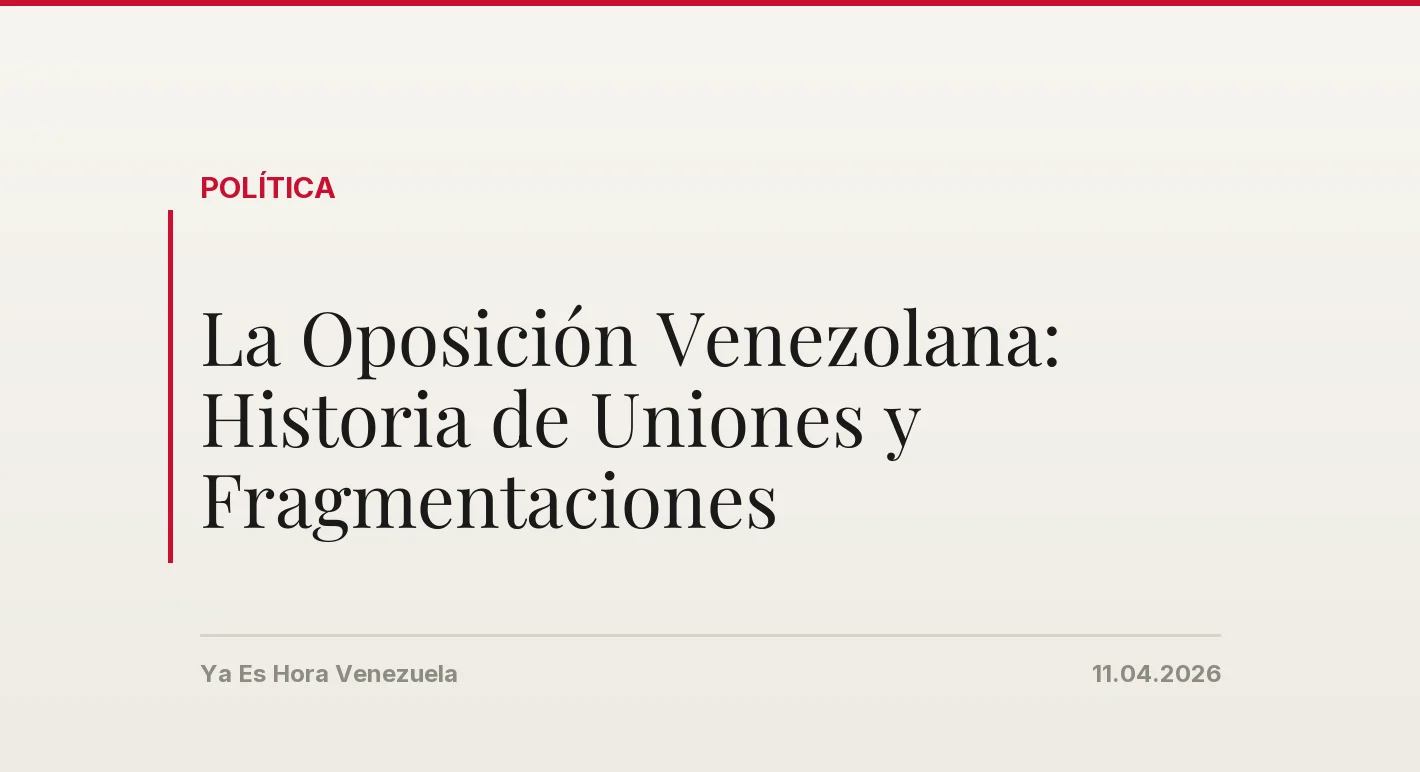 La Oposición Venezolana: Historia de Uniones y Fragmentaciones