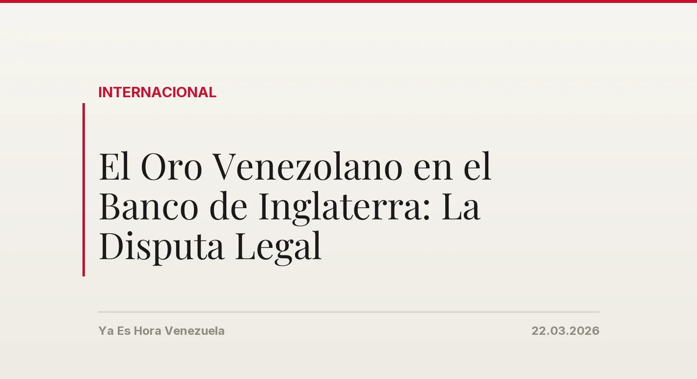 El Oro Venezolano en el Banco de Inglaterra: La Disputa Legal