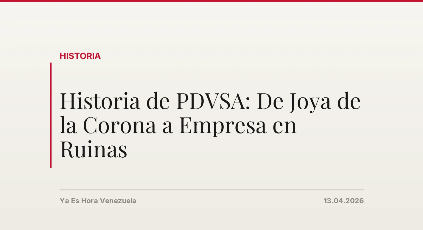 Historia de PDVSA: De Joya de la Corona a Empresa en Ruinas