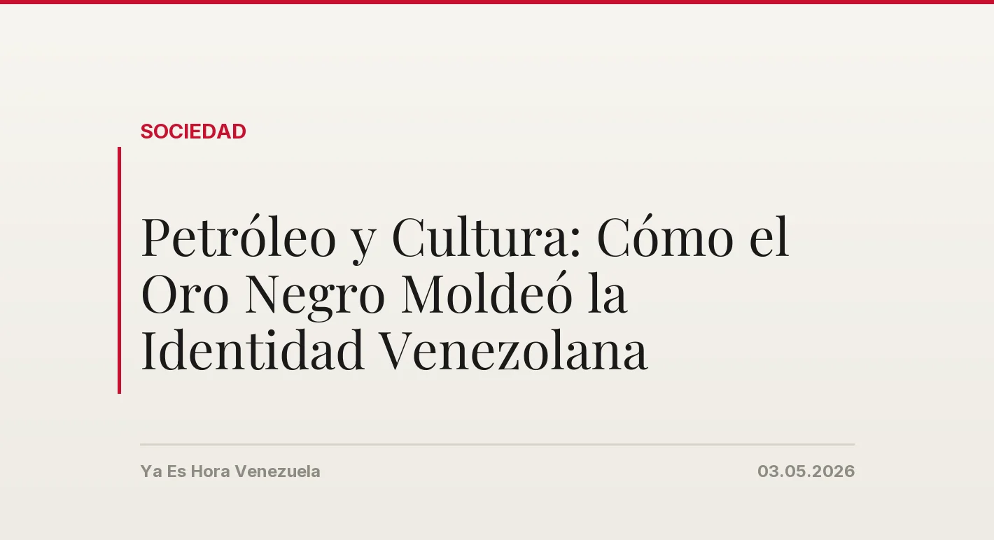 Petróleo y Cultura: Cómo el Oro Negro Moldeó la Identidad Venezolana