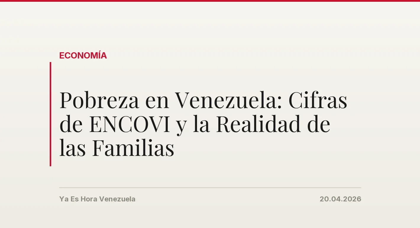 Pobreza en Venezuela: Cifras de ENCOVI y la Realidad de las Familias