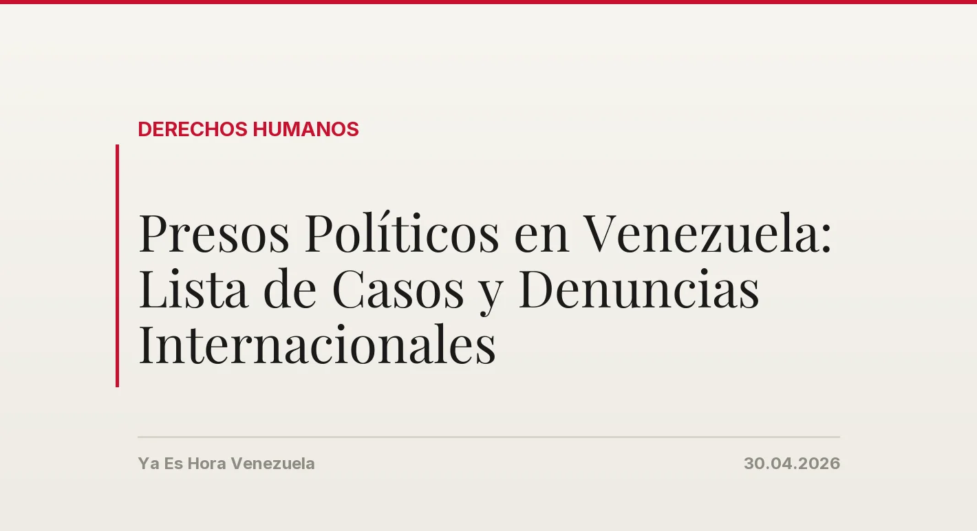 Presos Políticos en Venezuela: Lista de Casos y Denuncias Internacionales