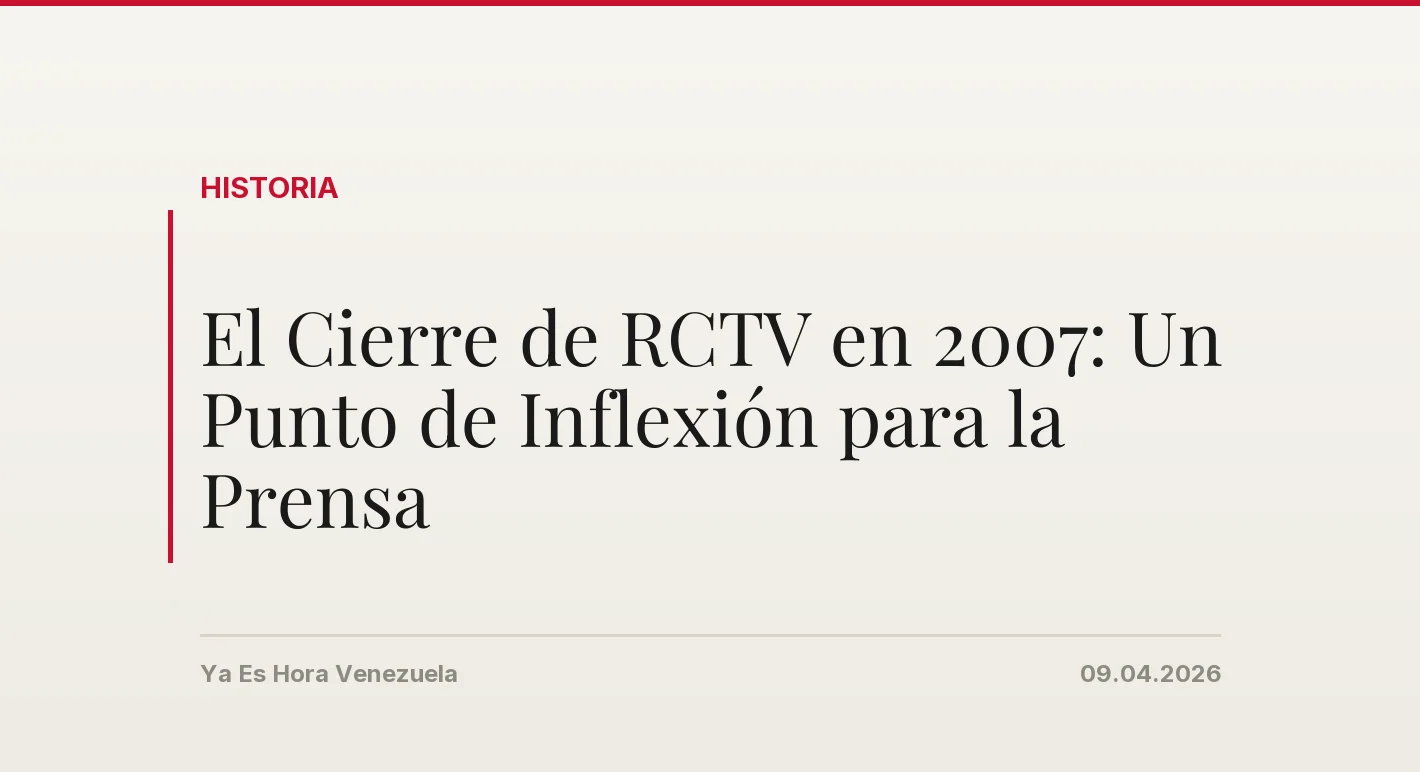 El Cierre de RCTV en 2007: Un Punto de Inflexión para la Prensa