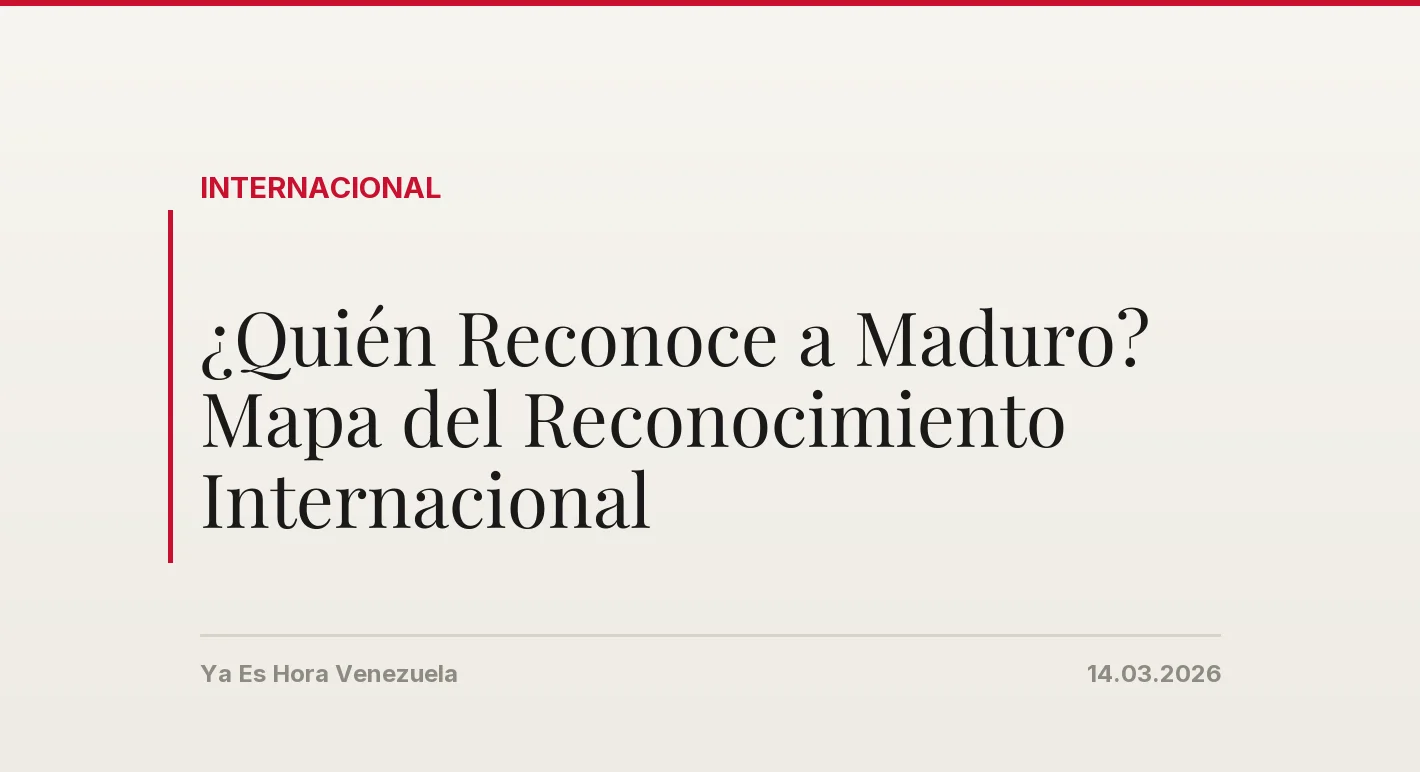 ¿Quién Reconoce a Maduro? Mapa del Reconocimiento Internacional