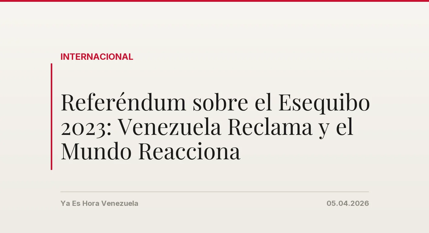 Referéndum sobre el Esequibo 2023: Venezuela Reclama y el Mundo Reacciona