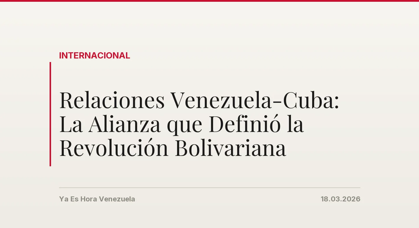 Relaciones Venezuela-Cuba: La Alianza que Definió la Revolución Bolivariana