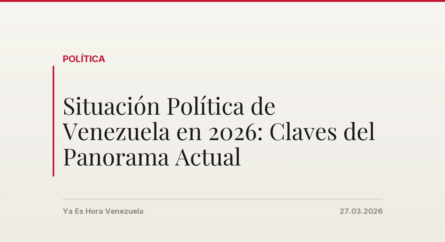 Situación Política de Venezuela en 2026: Claves del Panorama Actual
