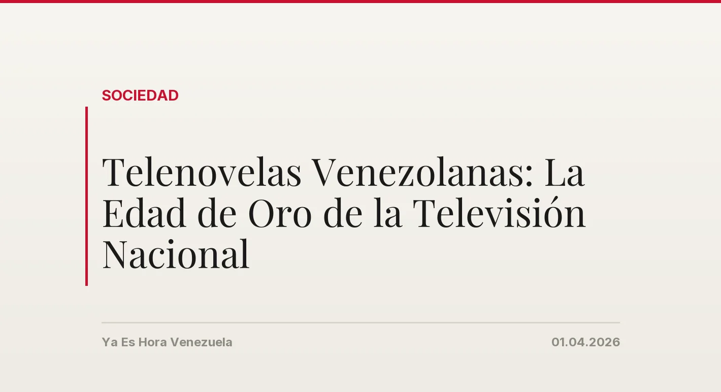 Telenovelas Venezolanas: La Edad de Oro de la Televisión Nacional