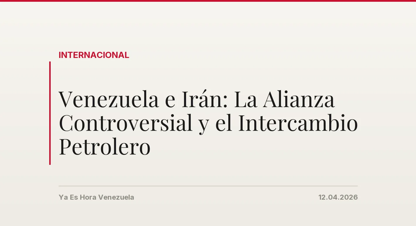 Venezuela e Irán: La Alianza Controversial y el Intercambio Petrolero