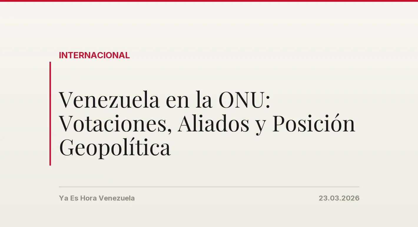 Venezuela en la ONU: Votaciones, Aliados y Posición Geopolítica