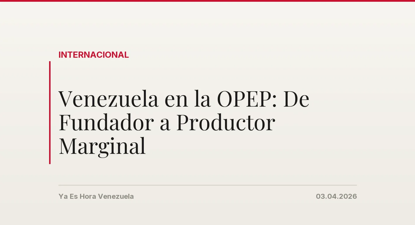 Venezuela en la OPEP: De Fundador a Productor Marginal